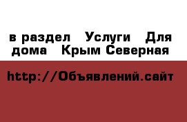  в раздел : Услуги » Для дома . Крым,Северная